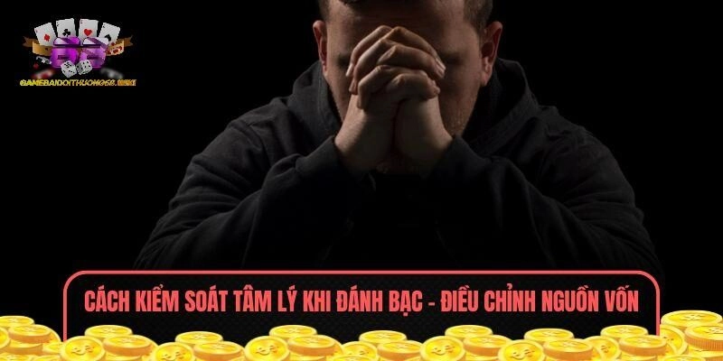 Cách kiểm soát tâm lý khi đánh bạc - Điều chỉnh nguồn vốn