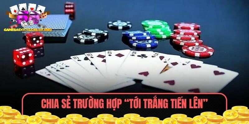 Chia sẻ trường hợp “tới trắng Tiến Lên”