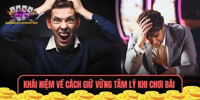 Khái niệm về cách giữ vững tâm lý khi chơi bài