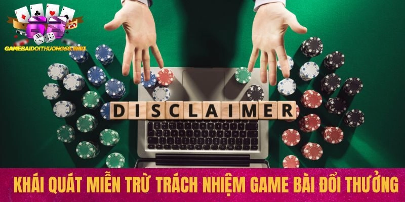 Khái quát miễn trừ trách nhiệm Game bài đổi thưởng