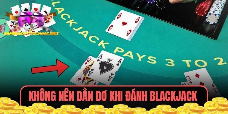 Không nên dằn dơ khi đánh blackjack