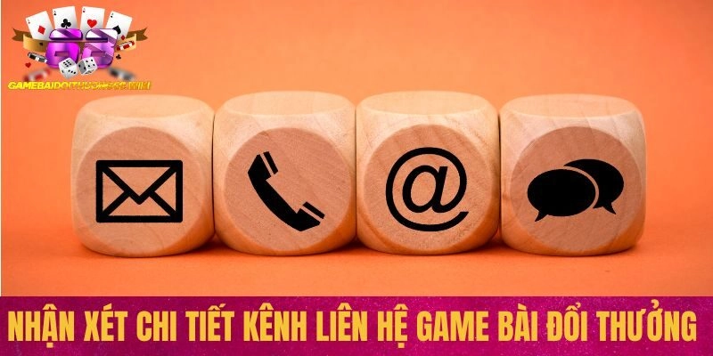 Nhận xét chi tiết kênh liên hệ Game bài đổi thưởng