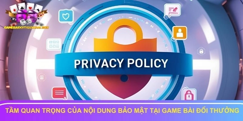 Tầm quan trọng của nội dung bảo mật tại game bài đổi thưởng