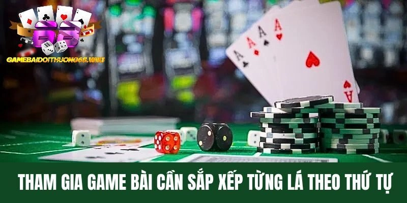 Tham gia game bài cần sắp xếp theo thứ tự