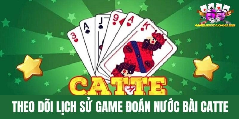 Theo dõi lịch sử game để đoán nước bài Catte