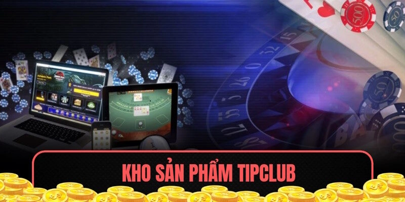 Đánh giá ưu điểm về kho sản phẩm đa dạng tại TipClub
