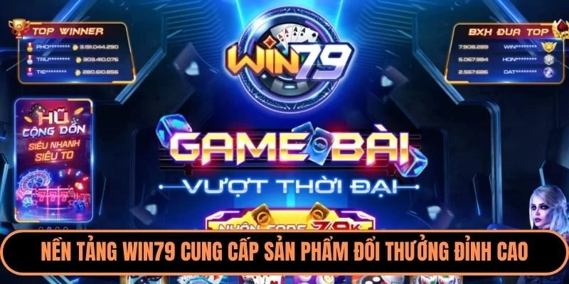 Nền tảng Win79 cung cấp sản phẩm đổi thưởng đỉnh cao